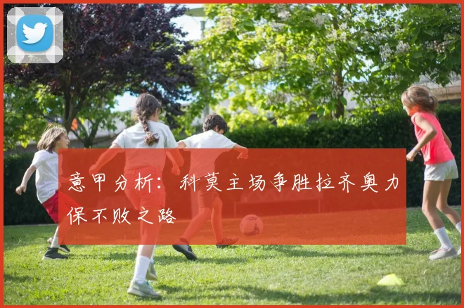 意甲分析：科莫主场争胜拉齐奥力保不败之路
